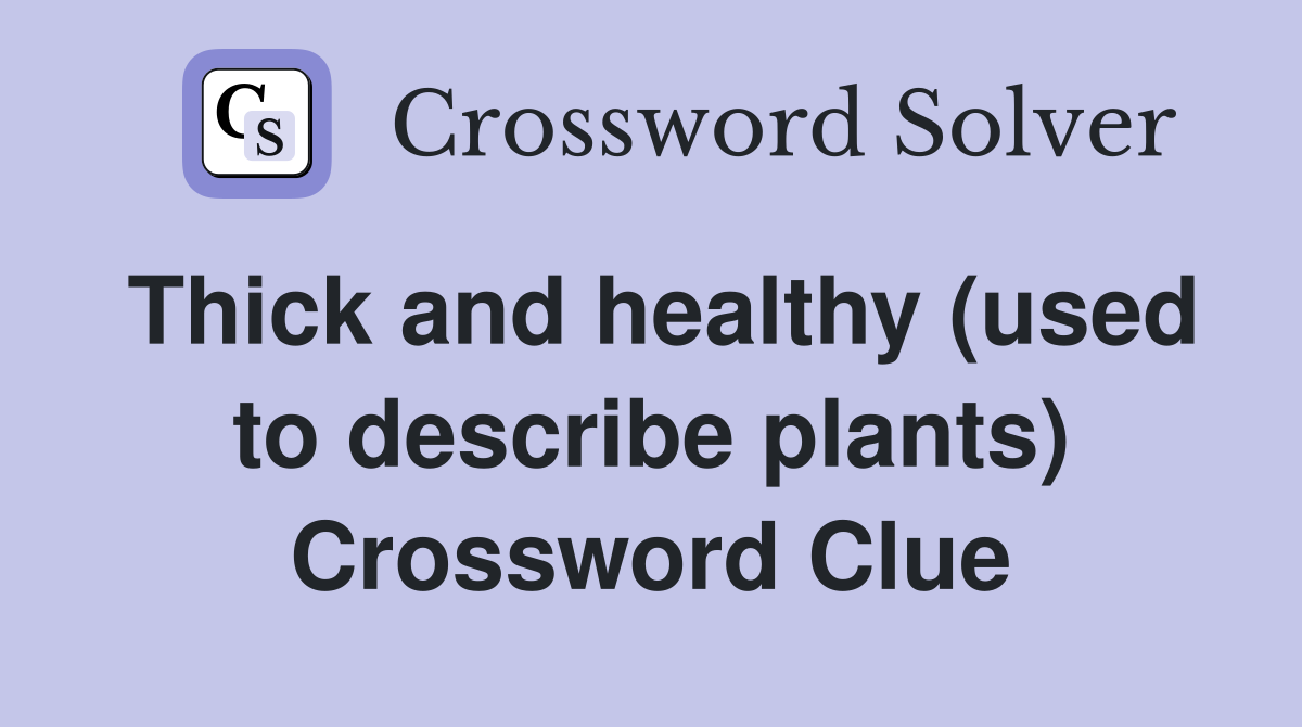 Thick and healthy (used to describe plants) Crossword Clue Answers